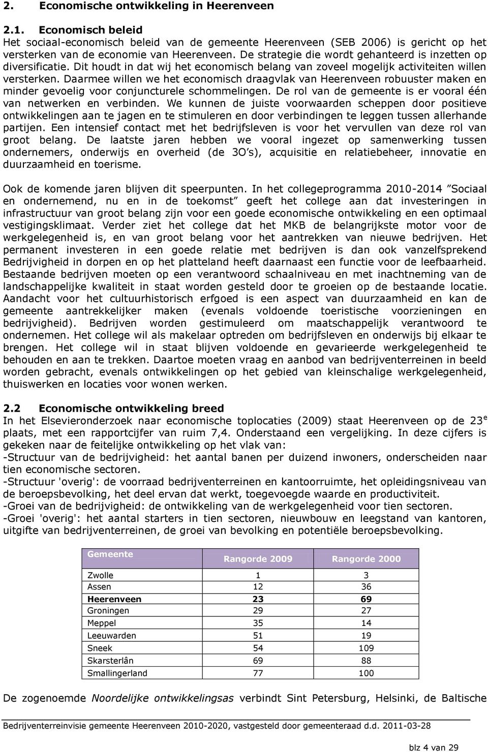 Daarmee willen we het economisch draagvlak van Heerenveen robuuster maken en minder gevoelig voor conjuncturele schommelingen. De rol van de gemeente is er vooral één van netwerken en verbinden.