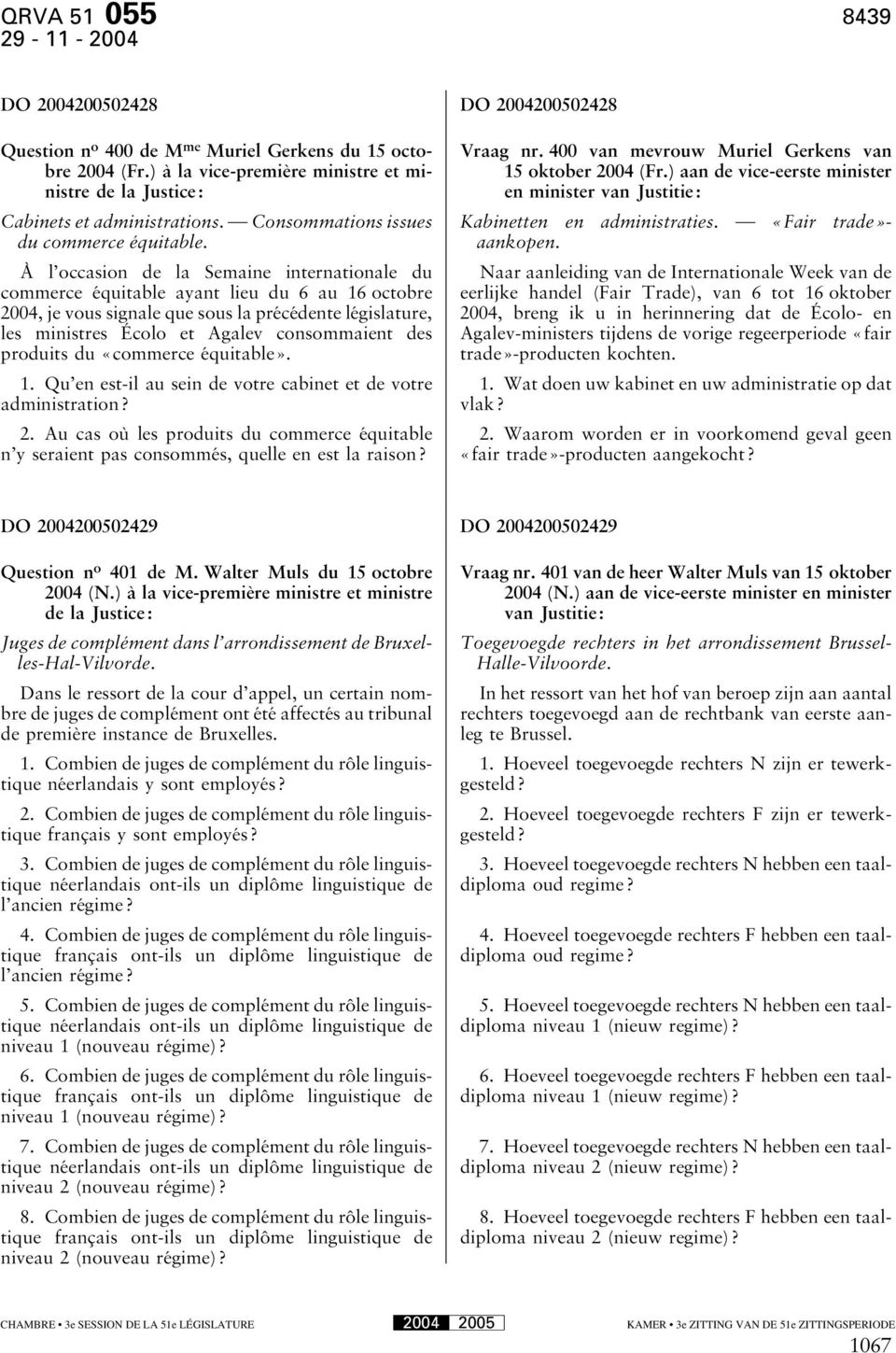 À l occasion de la Semaine internationale du commerce équitable ayant lieu du 6 au 16 octobre 2004, je vous signale que sous la précédente législature, les ministres Écolo et Agalev consommaient des