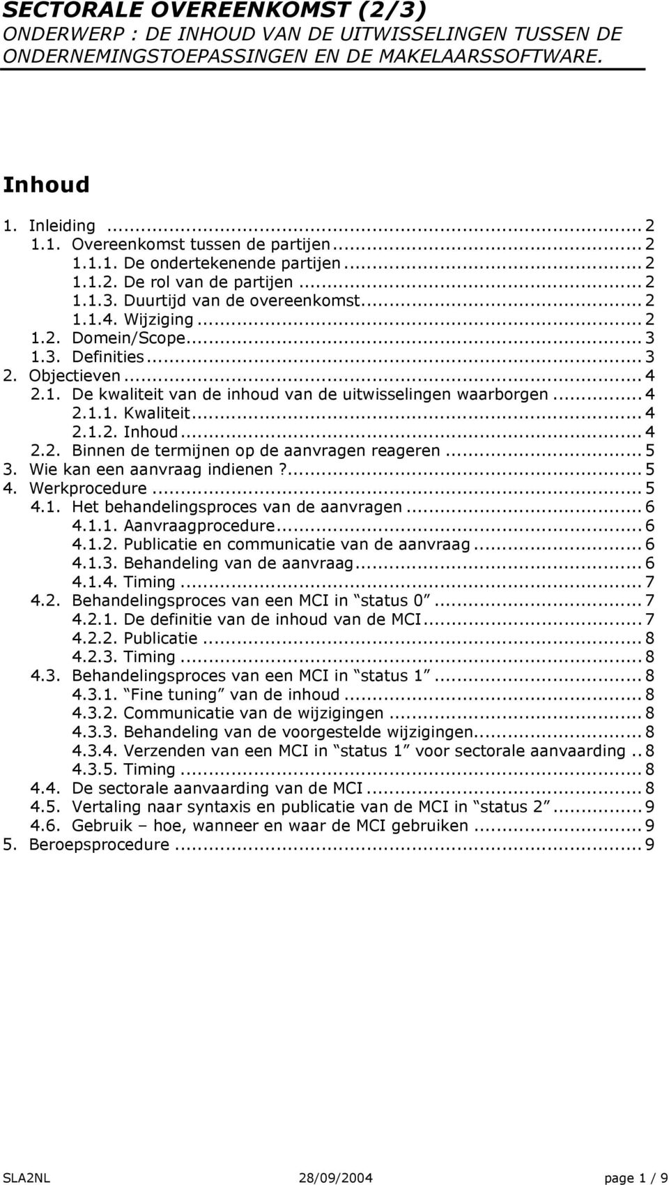 .. 5 3. Wie kan een aanvraag indienen?... 5 4. Werkprocedure... 5 4.1. Het behandelingsproces van de aanvragen... 6 4.1.1. Aanvraagprocedure... 6 4.1.2. Publicatie en communicatie van de aanvraag.