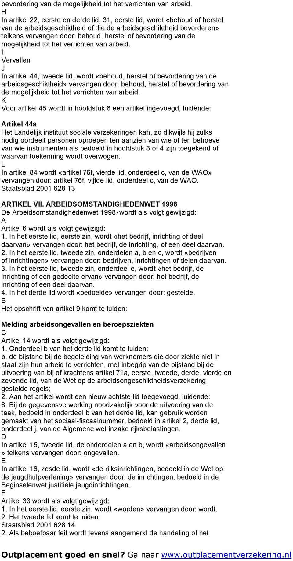 Vervallen J In artikel 44, tweede lid, wordt «behoud, herstel of bevordering van de arbeidsgeschiktheid» vervangen door: behoud, herstel of  K Voor artikel 45 wordt in hoofdstuk 6 een artikel