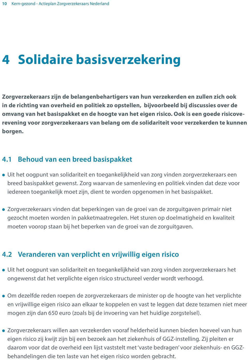 Ook is een goede risicoverevening voor zorgverzekeraars van belang om de solidariteit voor verzekerden te kunnen borgen. 4.