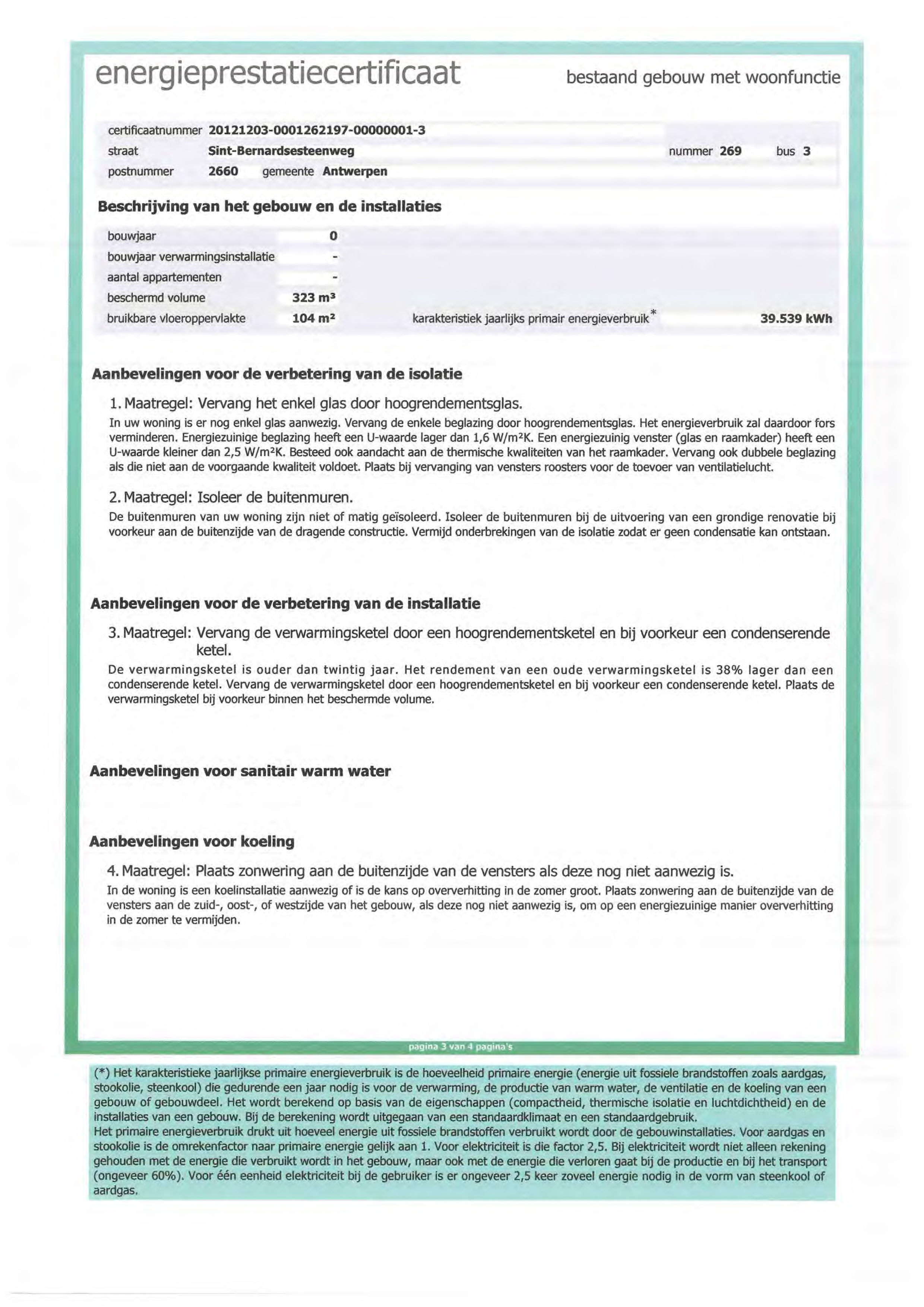 Beschrijving van het gebouw en de installaties bouwjaar 0 bouwjaar verwarmingsinstallatie - aantal appartementen - beschermd volume 323 m3 bruikbare vloeroppervlakte 104 m2 karakteristiek jaarlijks