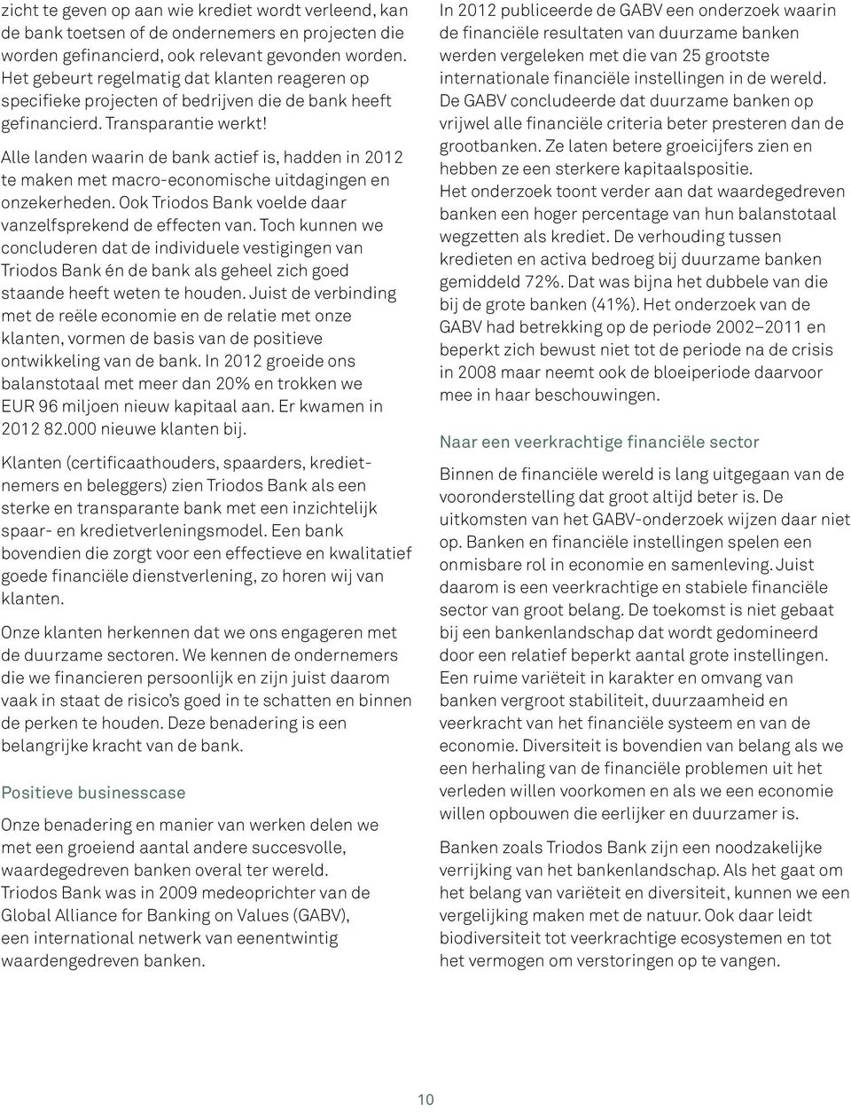 Alle landen waarin de bank actief is, hadden in 2012 te maken met macro-economische uitdagingen en onzekerheden. Ook Triodos Bank voelde daar vanzelfsprekend de effecten van.