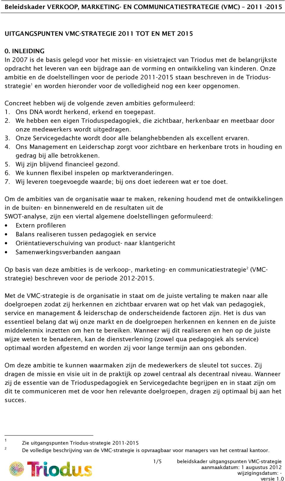 Onze ambitie en de doelstellingen voor de periode 2011-2015 staan beschreven in de Triodusstrategie 1 en worden hieronder voor de volledigheid nog een keer opgenomen.