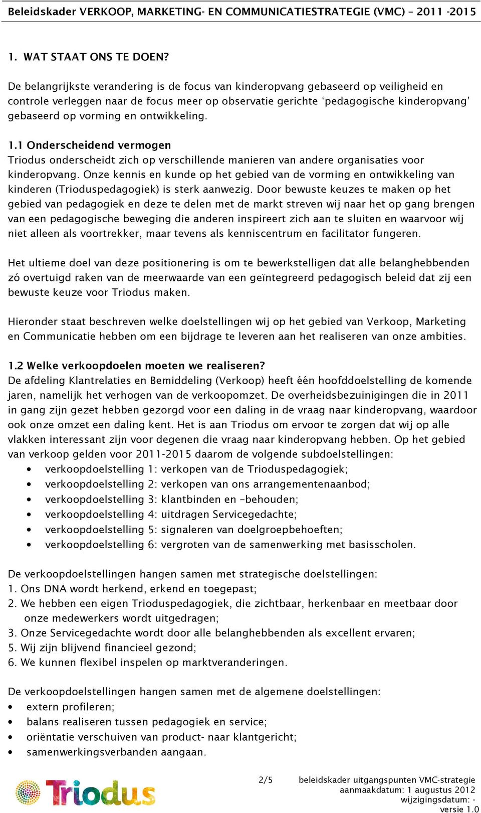 ontwikkeling. 1.1 Onderscheidend vermogen Triodus onderscheidt zich op verschillende manieren van andere organisaties voor kinderopvang.