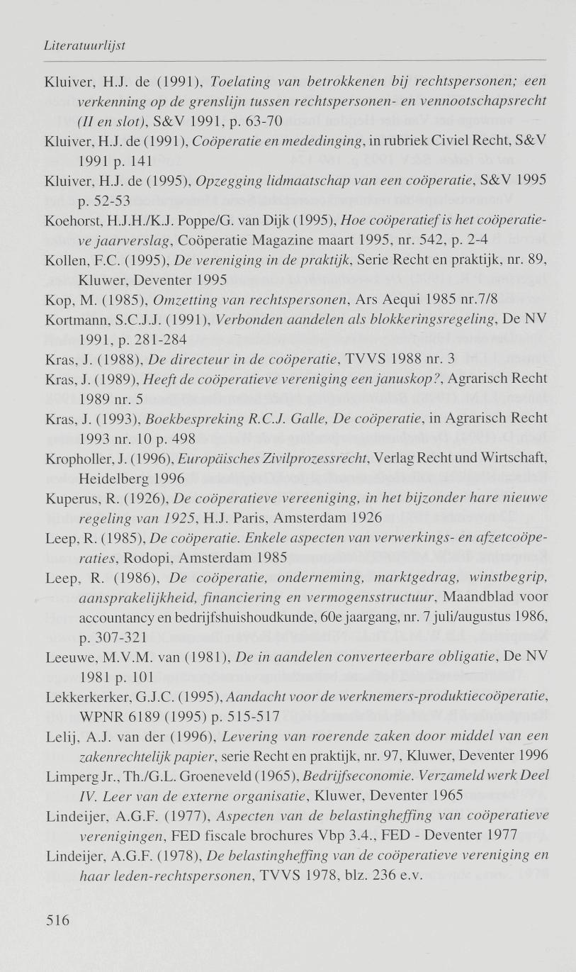 Kluiver, H.J. de (1991), Toelating van betrokkenen bij rechtspersonen; een verkenning op de grenslijn tussen rechtspersonen- en vennootschapsrecht (Il en slot), S&V 1991, p. 63-70 Kluiver, H.J. de (1991 ), Coöperatie en mededinging, in rubriek Civiel Recht, S&V 1991 p.
