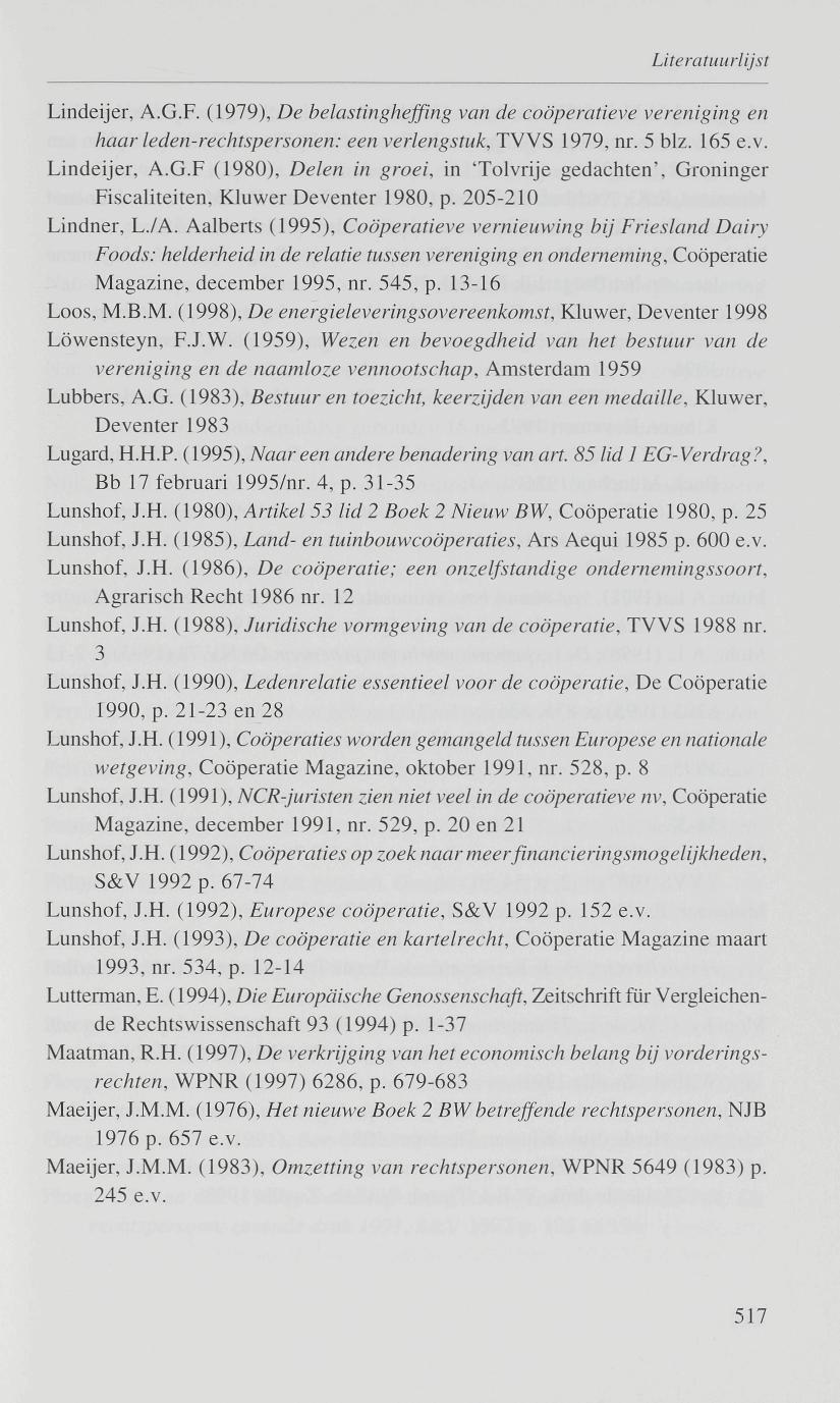 Lindeijer, A.G.F. (1979), De belastingheffing van de coöperatieve vereniging en haar leden-rechtspersonen: een verlengstuk, TVVS 1979. nr. 5 blz. 165 e.v. Lindeijer, A.G.F (1980), Delen in groei, in Tolvrije gedachten', Groninger Fiscaliteiten, Kluwer Deventer 1980, p.