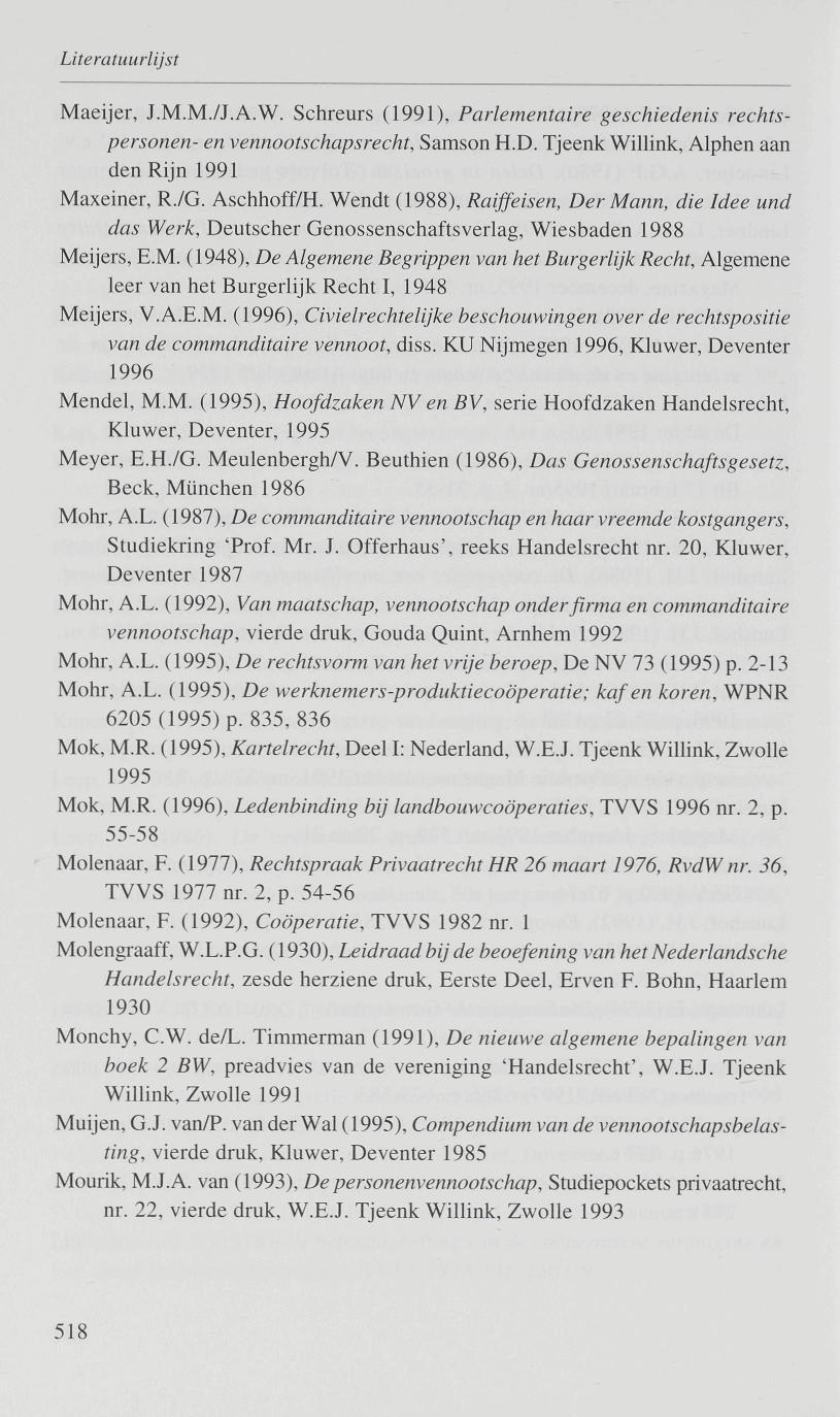 Maeijer, J.M.M./J.A.W. Schreurs (1991), Parlementaire geschiedenis rechtspersonen- en vennootschapsrecht, Samson H.D. Tjeenk Willink, Alphen aan den Rijn 1991 Maxeiner, R./G. Aschhoff/H.