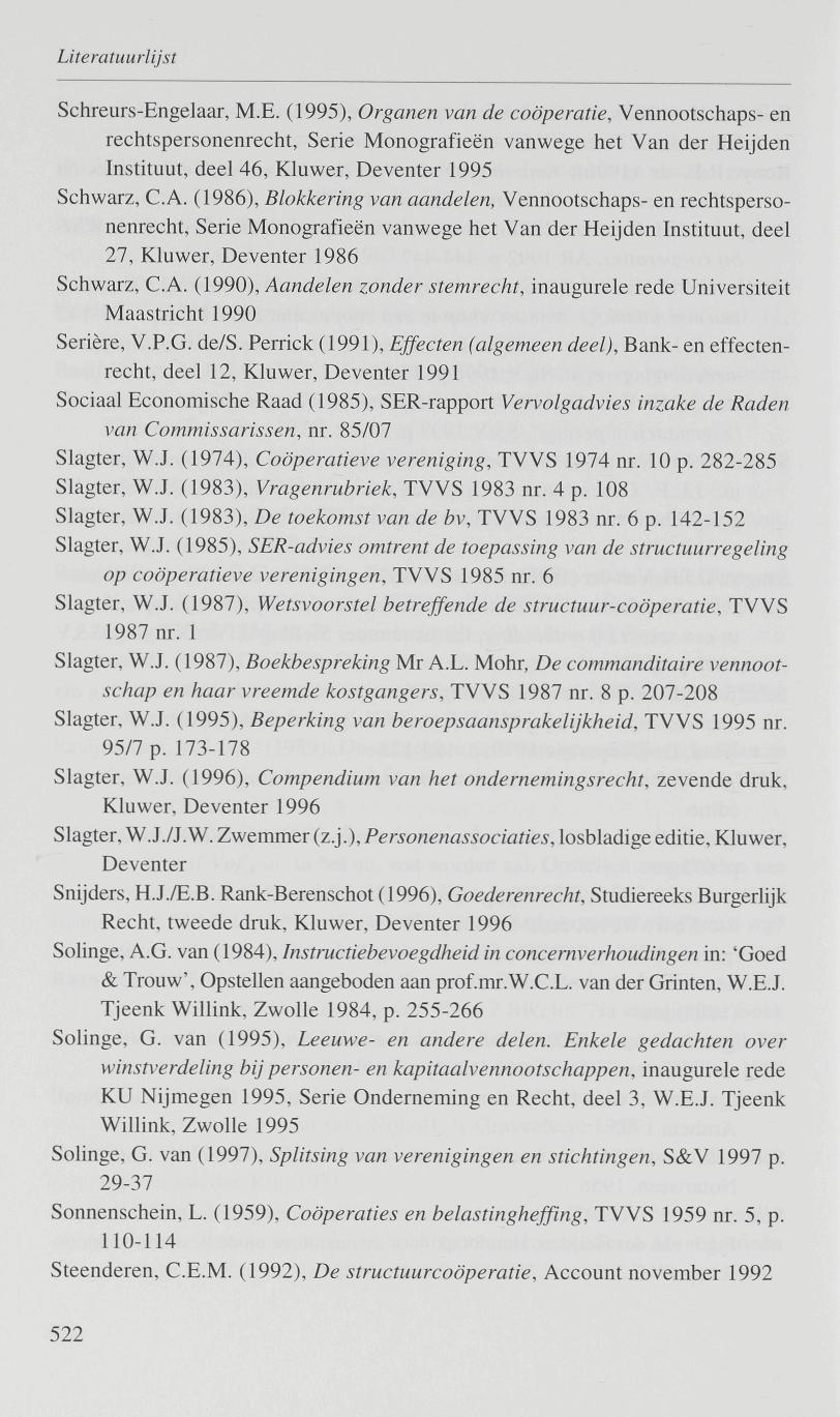 Schreurs-Engelaar, M.E. (1995), Organen van de coöperatie, Vennootschaps- en rechtspersonenrecht, Serie Monografieën vanwege het Van der Heijden Instituut, deel 46, Kluwer, Deventer 1995 Schwarz, CA.