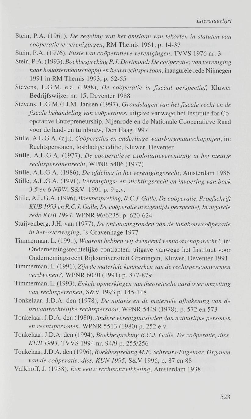 Stein, P.A. (1961), De regeling van het omslaan van tekorten in statuten van coöperatieve verenigingen, RM Themis 1961, p. 14-37 Stein, P.A. (1976), Fusie van coöperatieve verenigingen, TVVS 1976 nr.