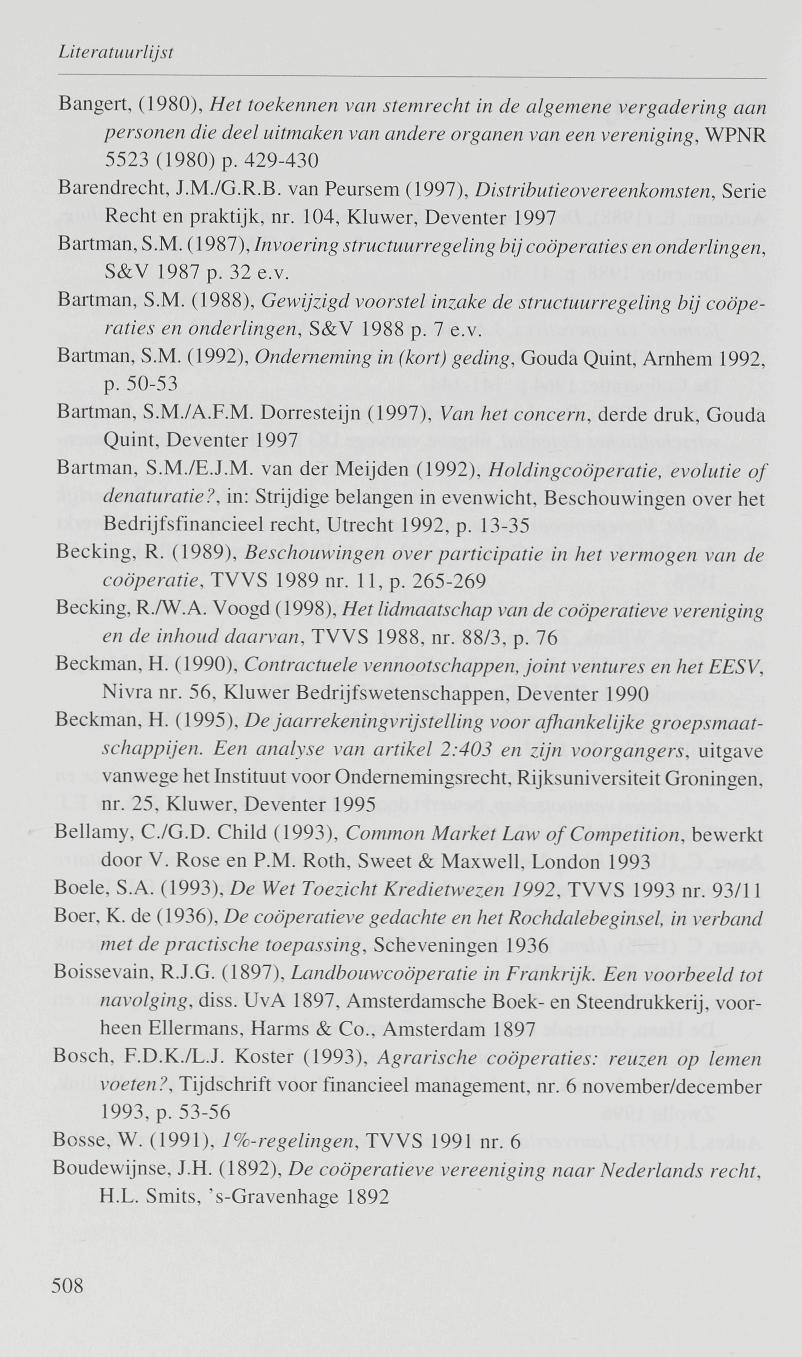 Bangert, (1980), Het toekennen van stemrecht in de algemene vergadering aan personen die deel uitmaken van andere organen van een vereniging, WPNR 5523 (1980) p. 429-430 Barendrecht, J.M./G.R.B. van Peursem (1997), Distributieovereenkomsten, Serie Recht en praktijk, nr.