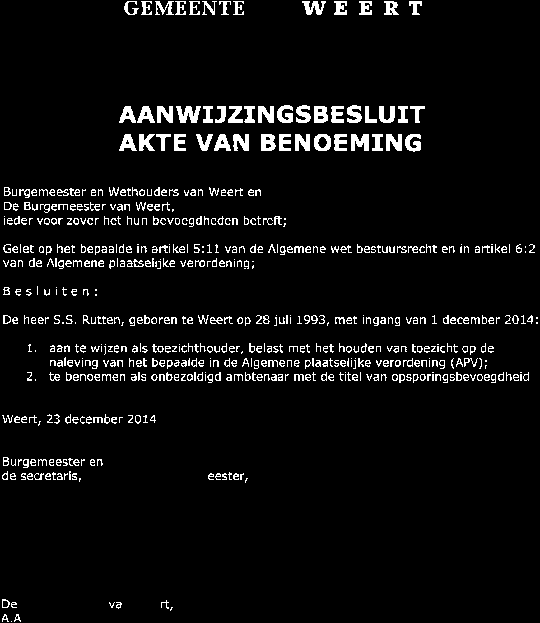 GEMEENTE WEERT AANWIJZTNGSBESLUIT AKTE VAN BENOEMING Burgemeester en Wethouders van Weert en De Burgemeester van Weert, ieder voor zover het hun bevoegdheden betreft; Gelet op het bepaalde in artikel