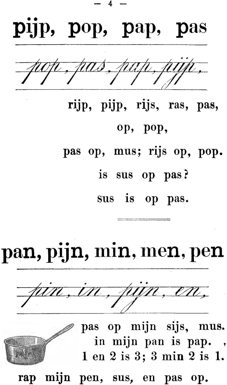 pas op, mus, rip op, pop. is sus op pas?. sus is IS op pas.