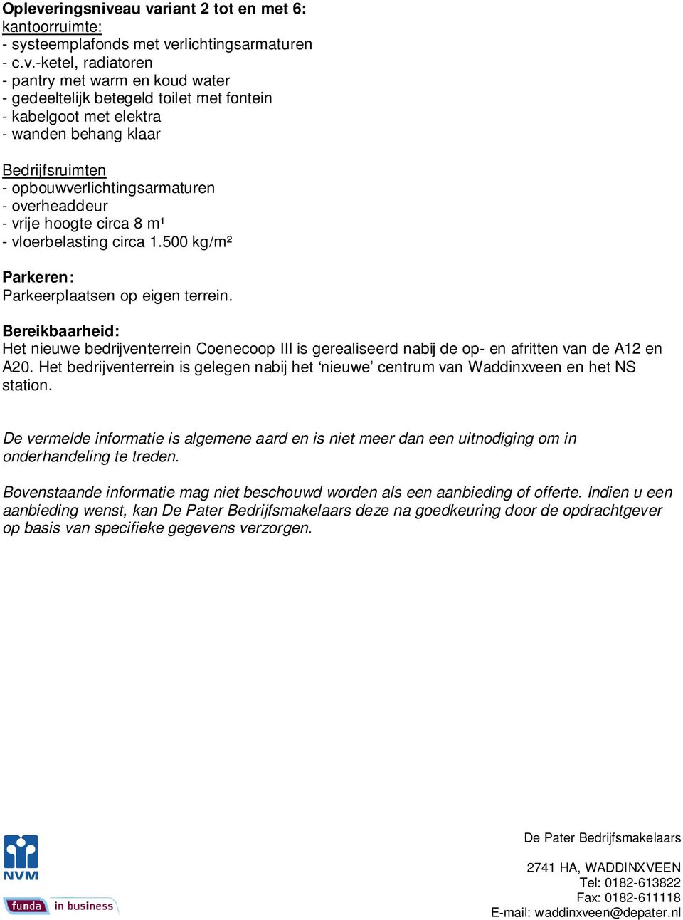 au variant 2 tot en met 6: kantoorruimte: - systeemplafonds met verlichtingsarmaturen - c.v.-ketel, radiatoren - pantry met warm en koud water - gedeeltelijk betegeld toilet met fontein - kabelgoot