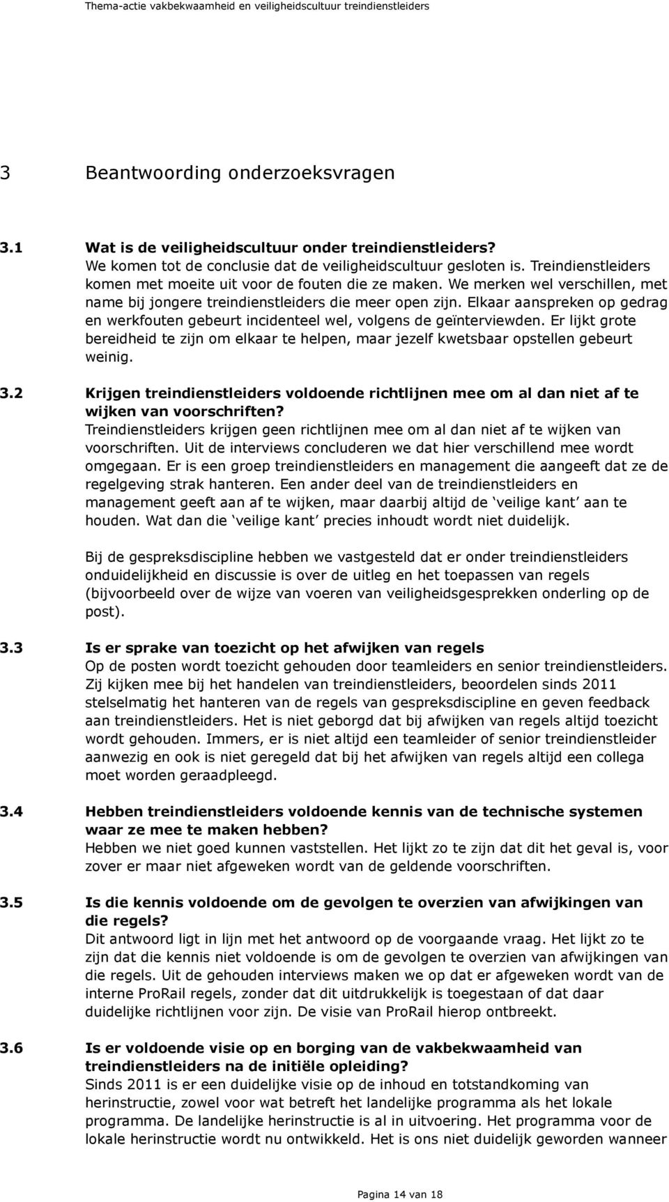 Elkaar aanspreken op gedrag en werkfouten gebeurt incidenteel wel, volgens de geïnterviewden. Er lijkt grote bereidheid te zijn om elkaar te helpen, maar jezelf kwetsbaar opstellen gebeurt weinig. 3.