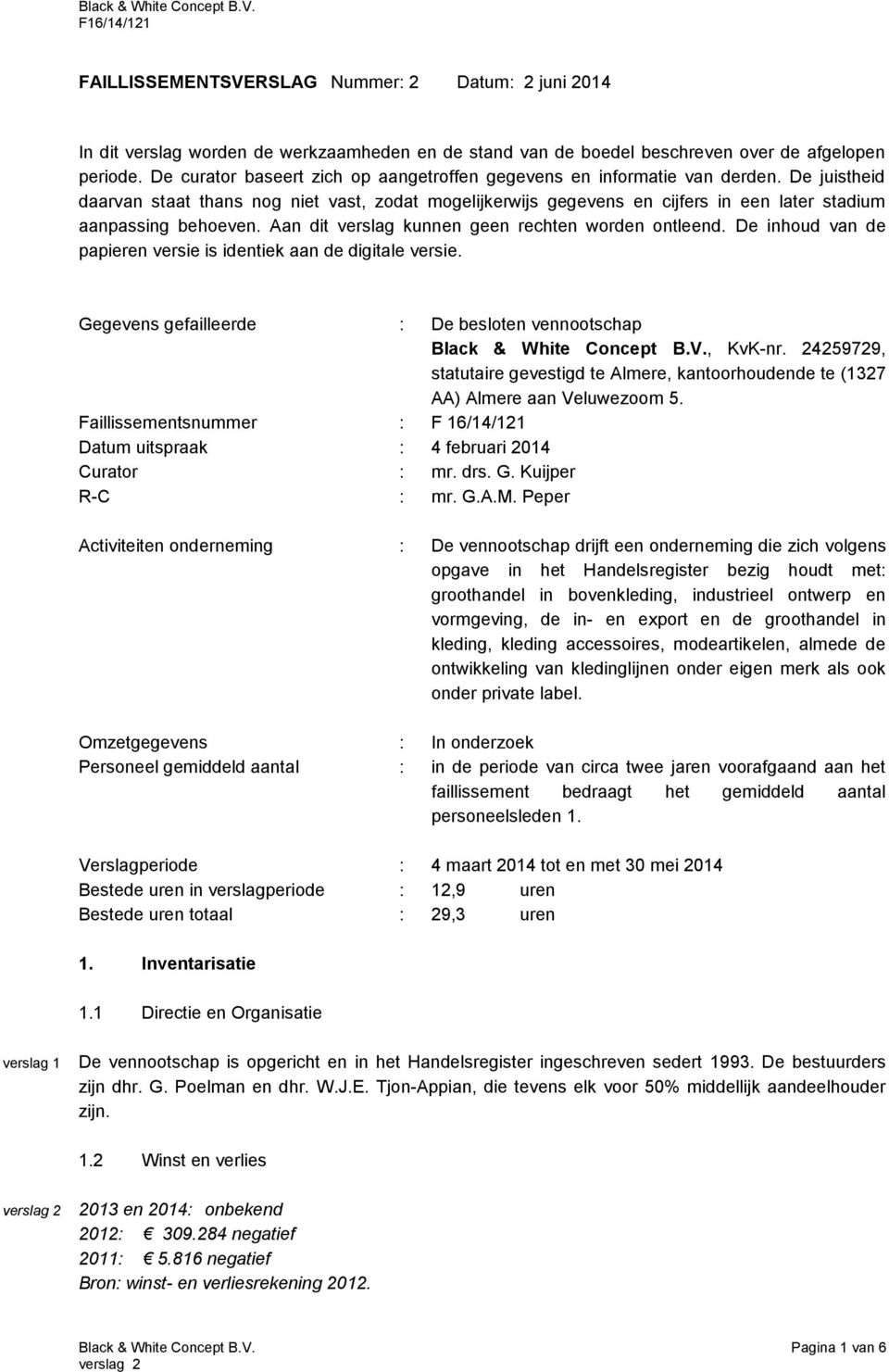 De juistheid daarvan staat thans nog niet vast, zodat mogelijkerwijs gegevens en cijfers in een later stadium aanpassing behoeven. Aan dit verslag kunnen geen rechten worden ontleend.