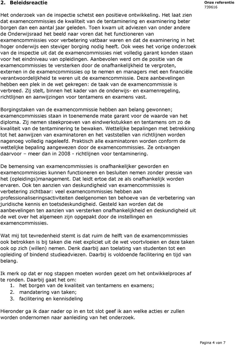 Toen kwam uit adviezen van onder andere de Onderwijsraad het beeld naar voren dat het functioneren van examencommissies voor verbetering vatbaar waren en dat de examinering in het hoger onderwijs een