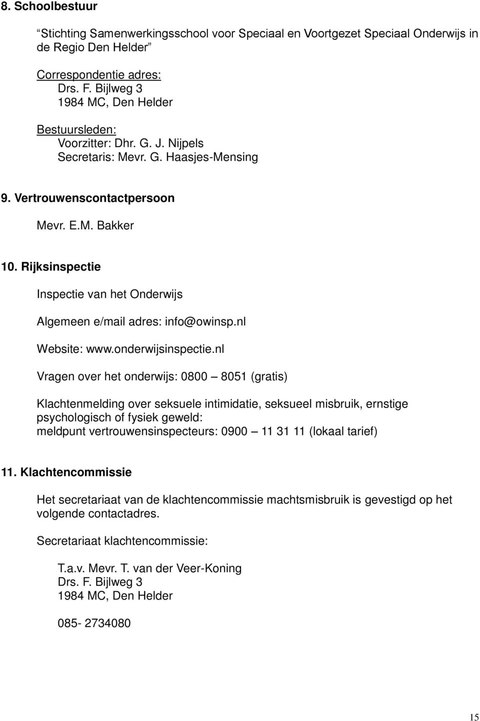 Rijksinspectie Inspectie van het Onderwijs Algemeen e/mail adres: info@owinsp.nl Website: www.onderwijsinspectie.