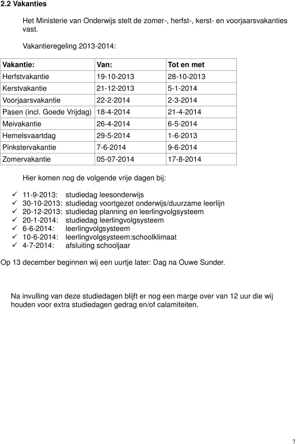 Goede Vrijdag) 18-4-2014 21-4-2014 Meivakantie 26-4-2014 6-5-2014 Hemelsvaartdag 29-5-2014 1-6-2013 Pinkstervakantie 7-6-2014 9-6-2014 Zomervakantie 05-07-2014 17-8-2014 Hier komen nog de volgende