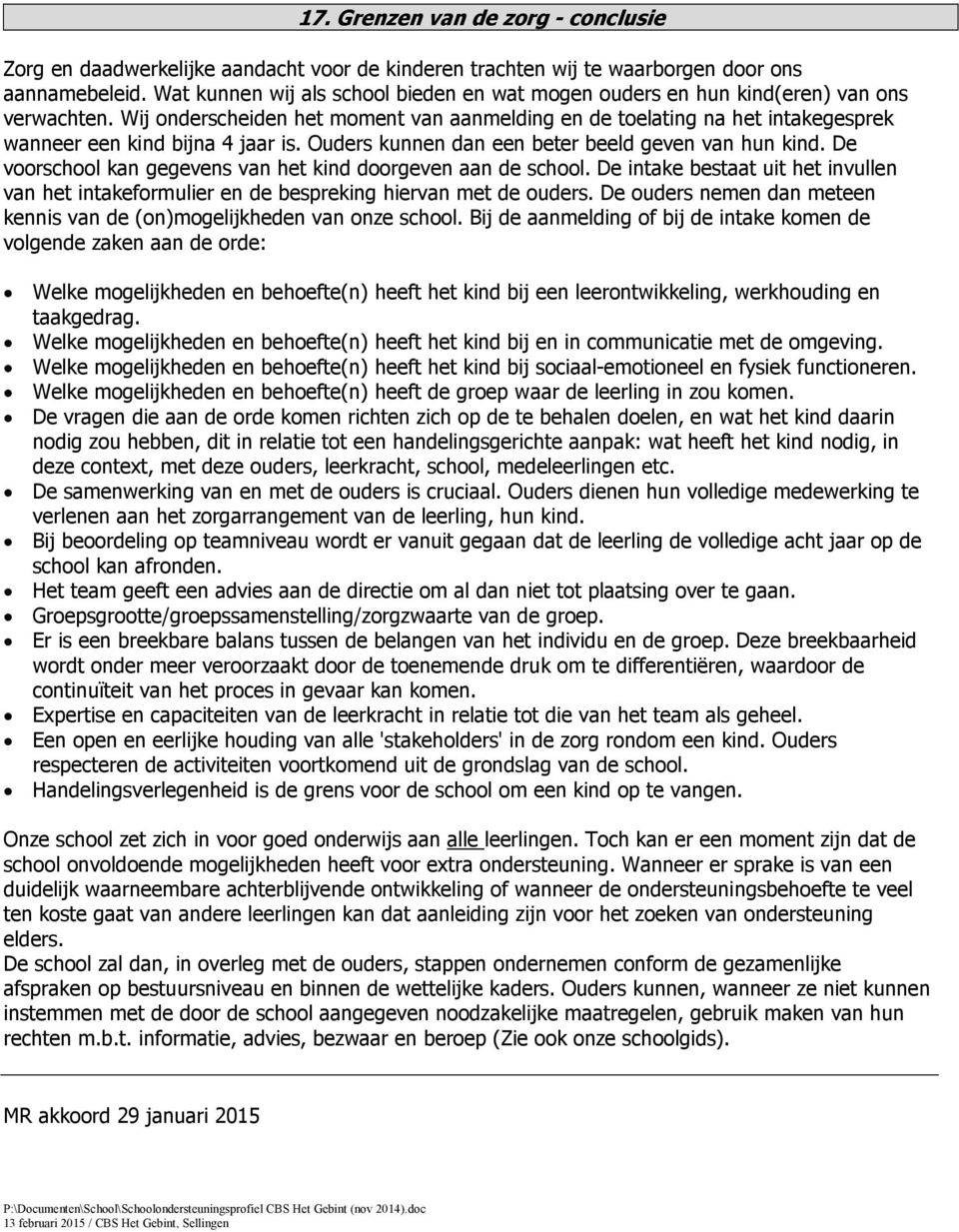 Wij onderscheiden het moment van aanmelding en de toelating na het intakegesprek wanneer een kind bijna 4 jaar is. Ouders kunnen dan een beter beeld geven van hun kind.