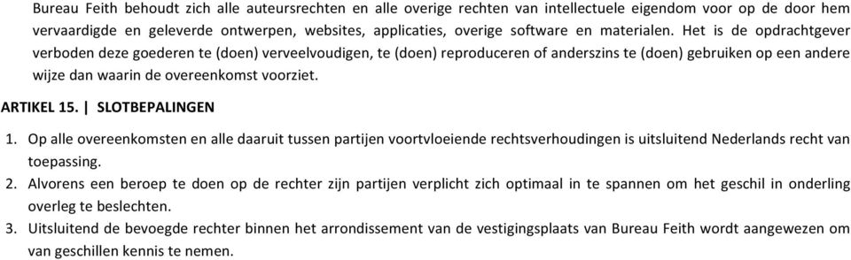 ARTIKEL 15. SLOTBEPALINGEN 1. Op alle overeenkomsten en alle daaruit tussen partijen voortvloeiende rechtsverhoudingen is uitsluitend Nederlands recht van toepassing. 2.