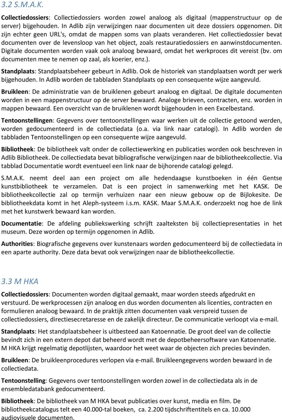 Digitale documenten worden vaak ook analoog bewaard, omdat het werkproces dit vereist (bv. om documenten mee te nemen op zaal, als koerier, enz.). Standplaats: Standplaatsbeheer gebeurt in Adlib.