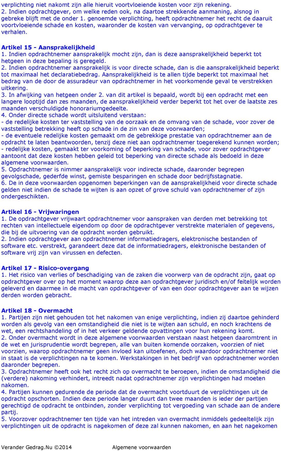 genoemde verplichting, heeft opdrachtnemer het recht de daaruit voortvloeiende schade en kosten, waaronder de kosten van vervanging, op opdrachtgever te verhalen. Artikel 15 - Aansprakelijkheid 1.