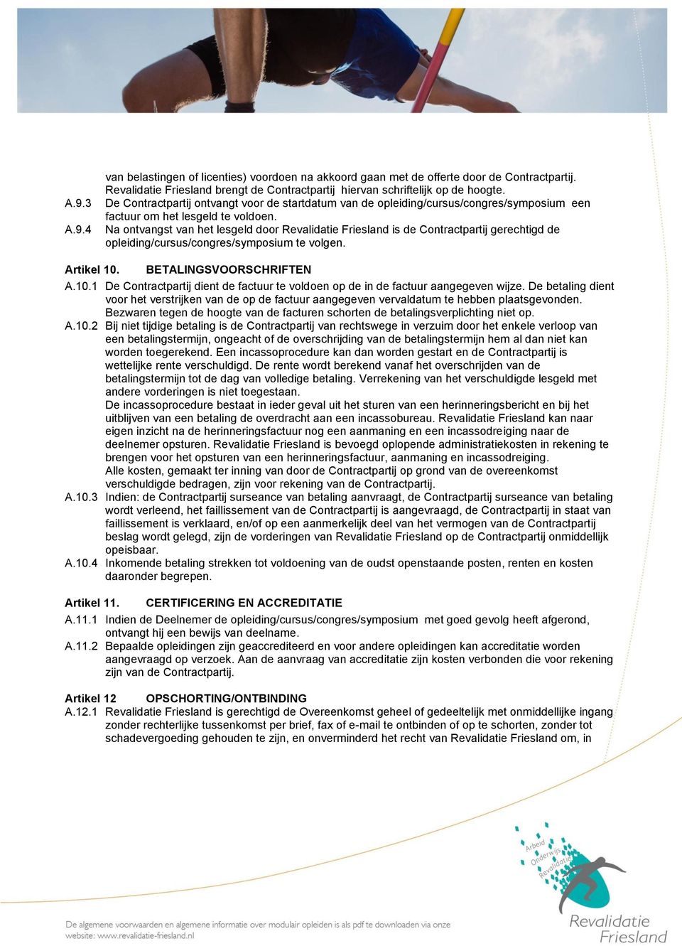 Na ontvangst van het lesgeld door Revalidatie Friesland is de Contractpartij gerechtigd de opleiding/cursus/congres/symposium te volgen. Artikel 10.