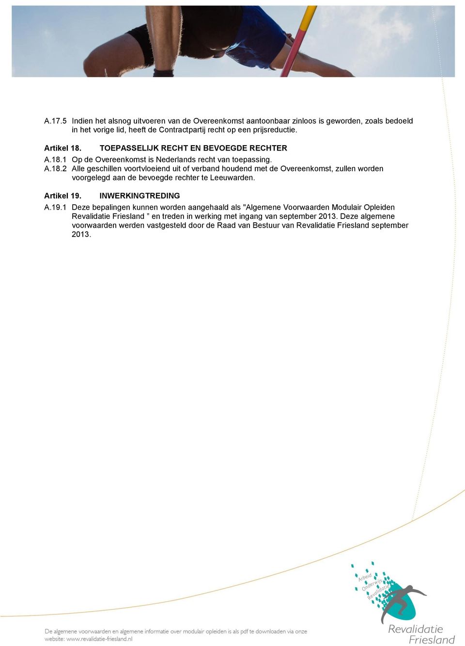 Artikel 19. INWERKINGTREDING A.19.1 Deze bepalingen kunnen worden aangehaald als "Algemene Voorwaarden Modulair Opleiden Revalidatie Friesland en treden in werking met ingang van september 2013.