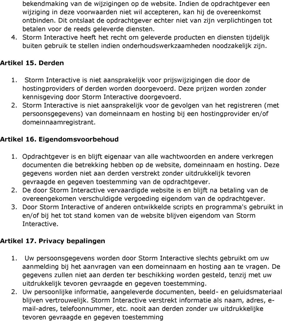 Storm Interactive heeft het recht om geleverde producten en diensten tijdelijk buiten gebruik te stellen indien onderhoudswerkzaamheden noodzakelijk zijn. Artikel 15. Derden 1.