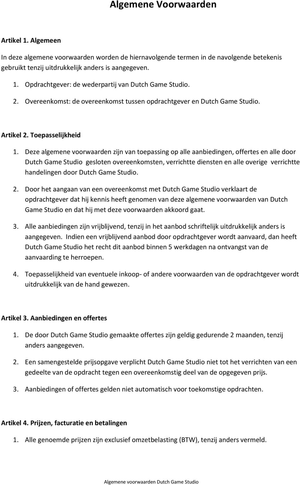 Deze algemene voorwaarden zijn van toepassing op alle aanbiedingen, offertes en alle door Dutch Game Studio gesloten overeenkomsten, verrichtte diensten en alle overige verrichtte handelingen door