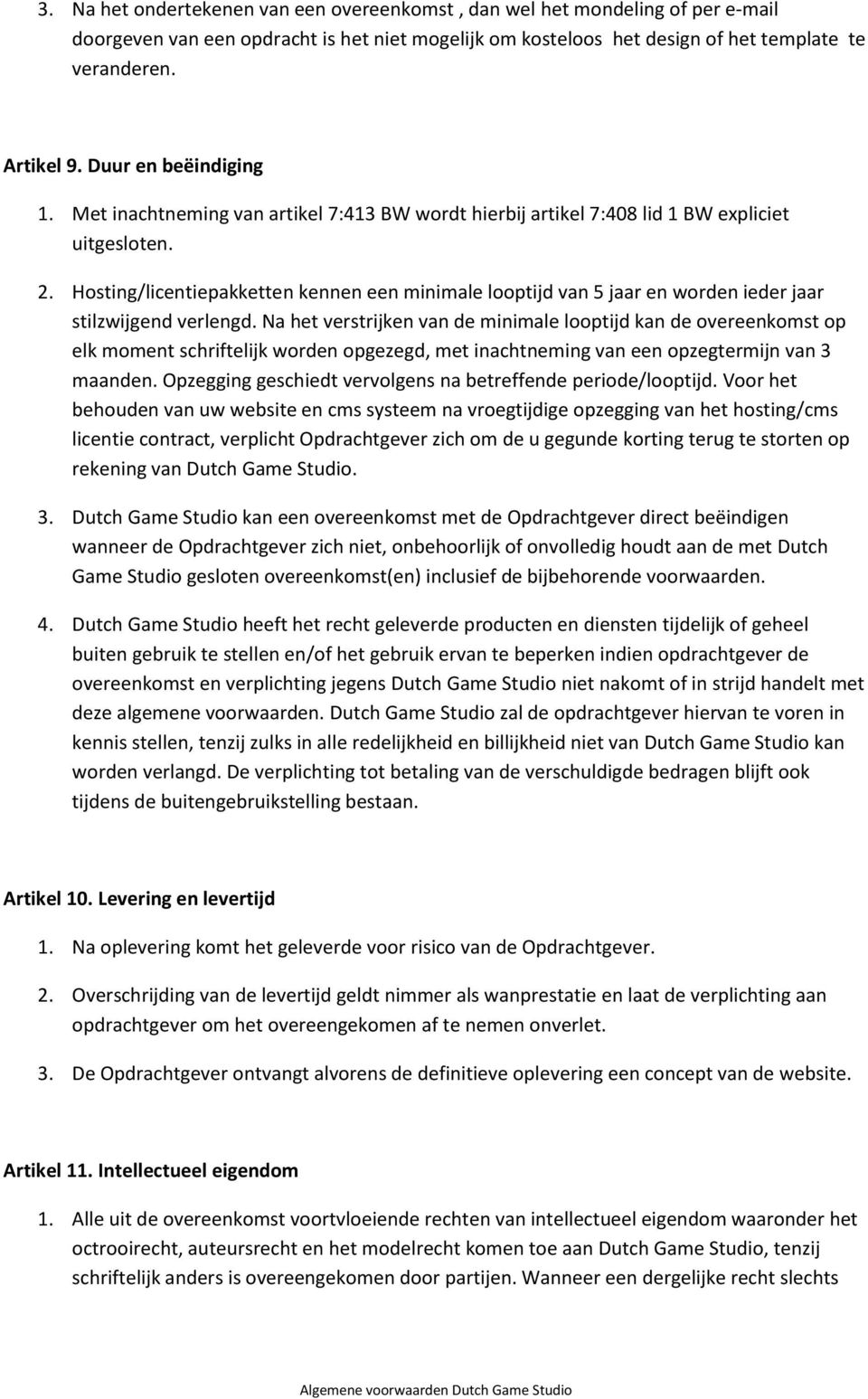 Hosting/licentiepakketten kennen een minimale looptijd van 5 jaar en worden ieder jaar stilzwijgend verlengd.