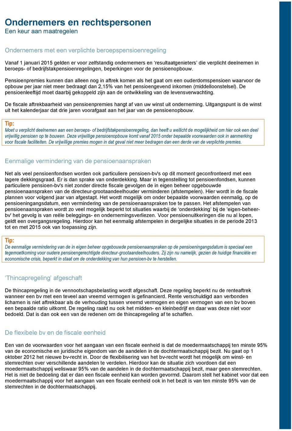 Pensioenpremies kunnen dan alleen nog in aftrek komen als het gaat om een ouderdomspensioen waarvoor de opbouw per jaar niet meer bedraagt dan 2,15% van het pensioengevend inkomen (middelloonstelsel).