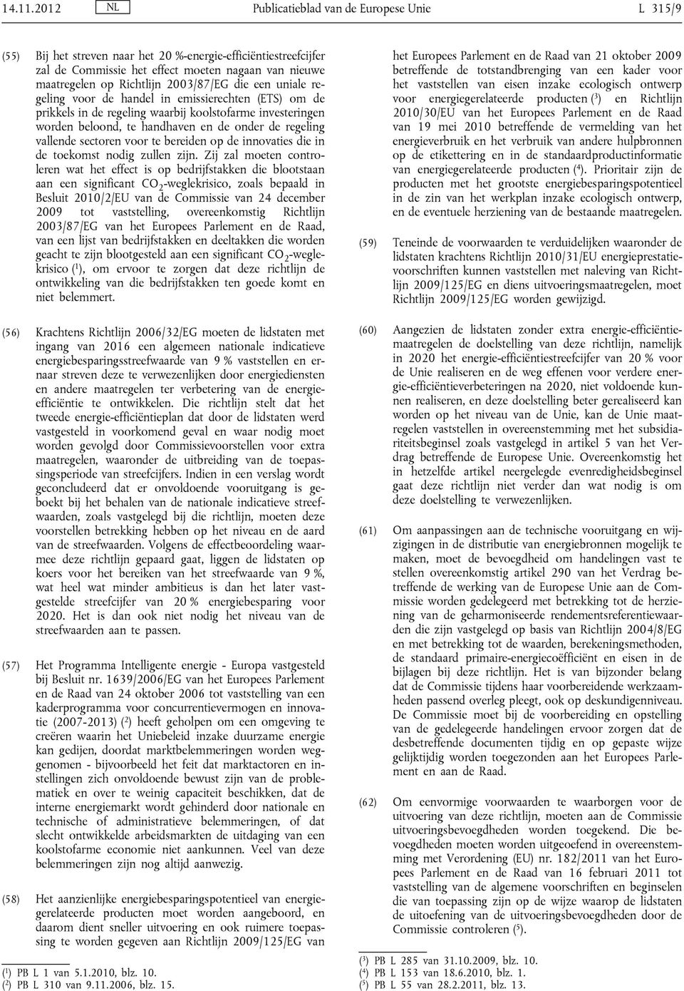 2003/87/EG die een uniale regeling voor de handel in emissierechten (ETS) om de prikkels in de regeling waarbij koolstofarme investeringen worden beloond, te handhaven en de onder de regeling