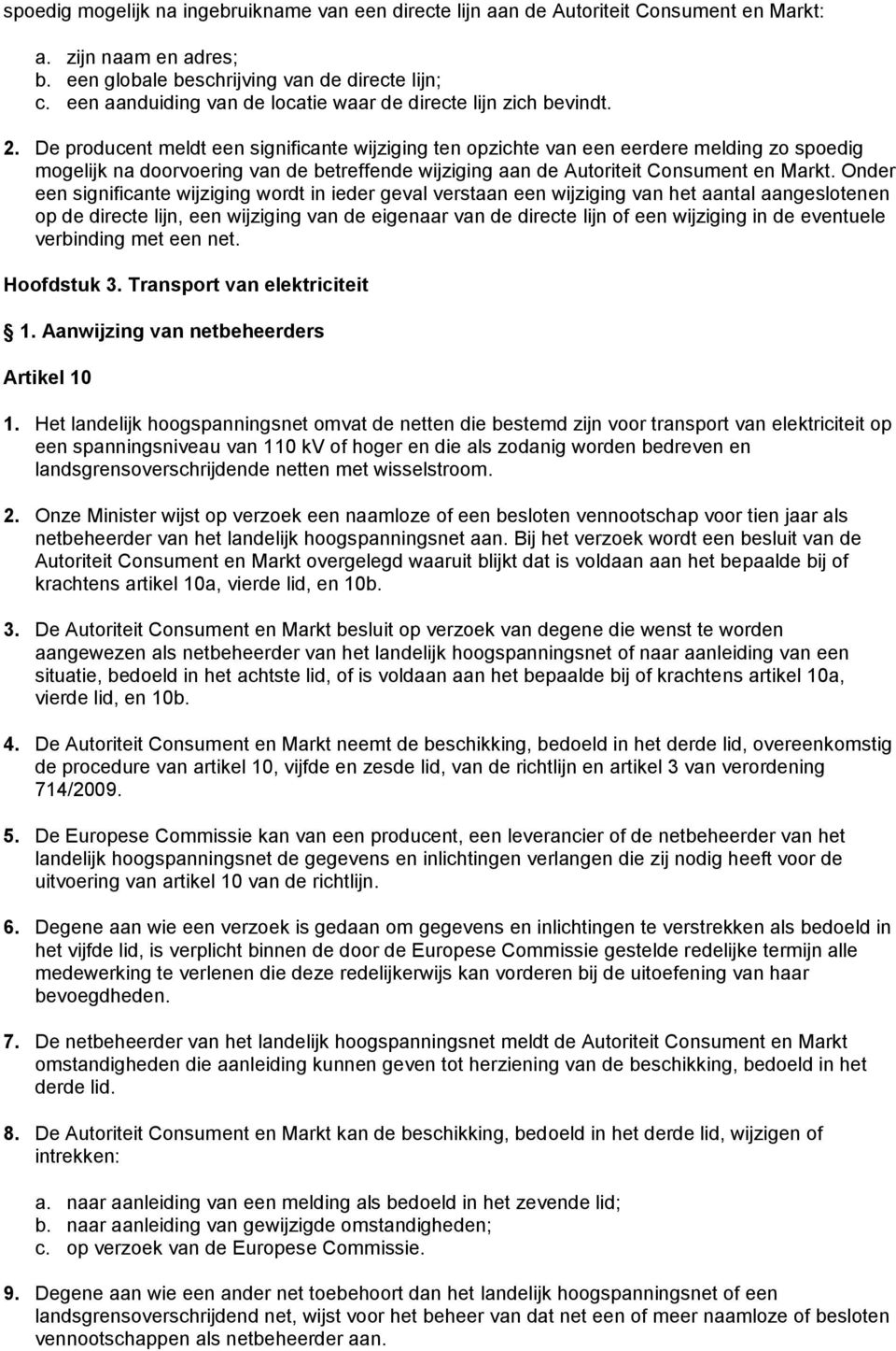 De producent meldt een significante wijziging ten opzichte van een eerdere melding zo spoedig mogelijk na doorvoering van de betreffende wijziging aan de Autoriteit Consument en Markt.