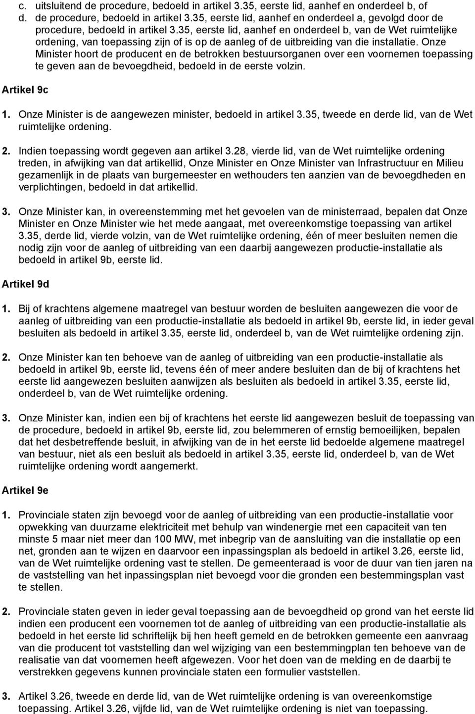 Onze Minister hoort de producent en de betrokken bestuursorganen over een voornemen toepassing te geven aan de bevoegdheid, bedoeld in de eerste volzin. Artikel 9c 1.