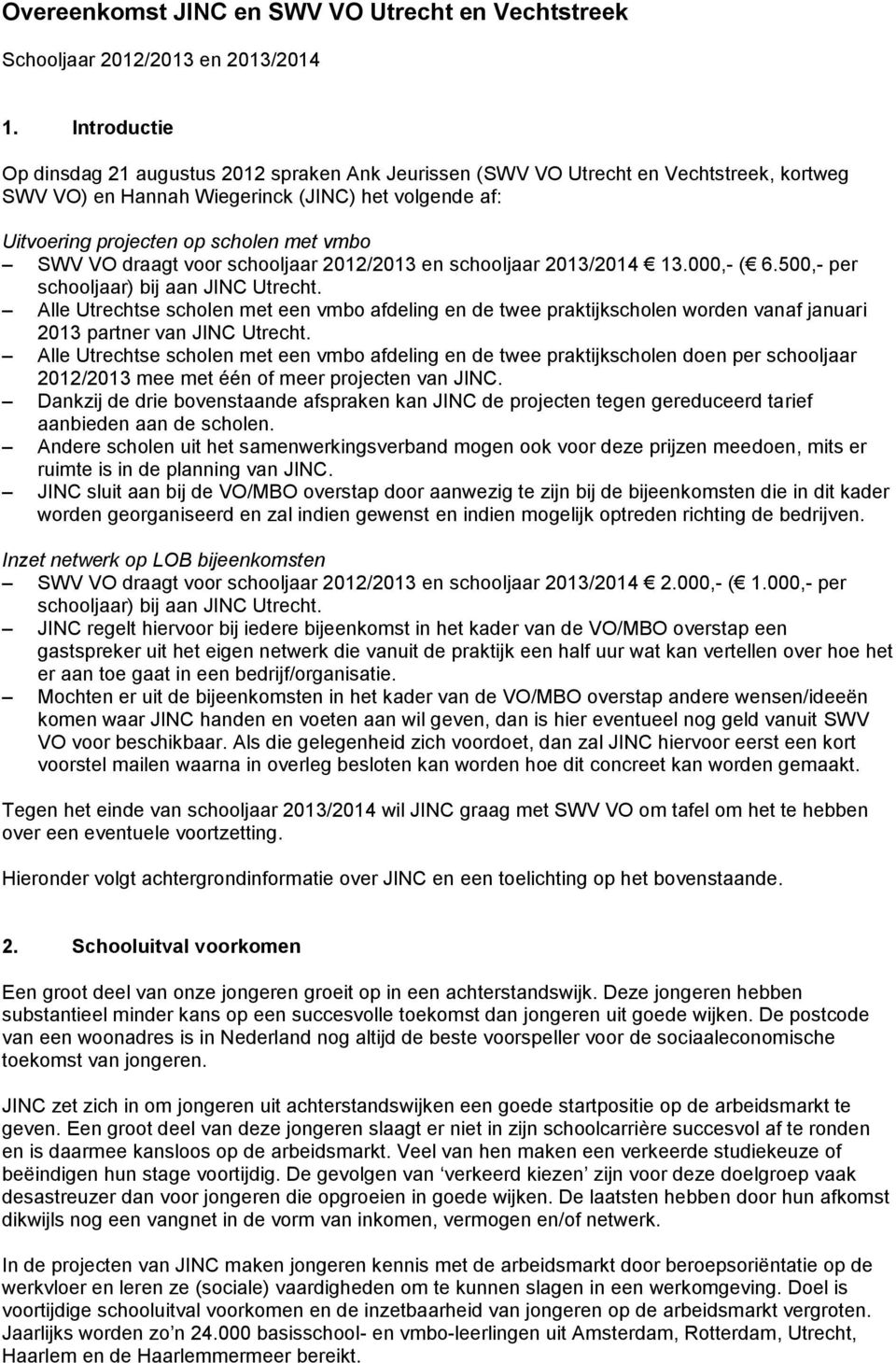 VO draagt voor schooljaar 2012/2013 en schooljaar 2013/2014 13.000,- ( 6.500,- per schooljaar) bij aan JINC Utrecht.
