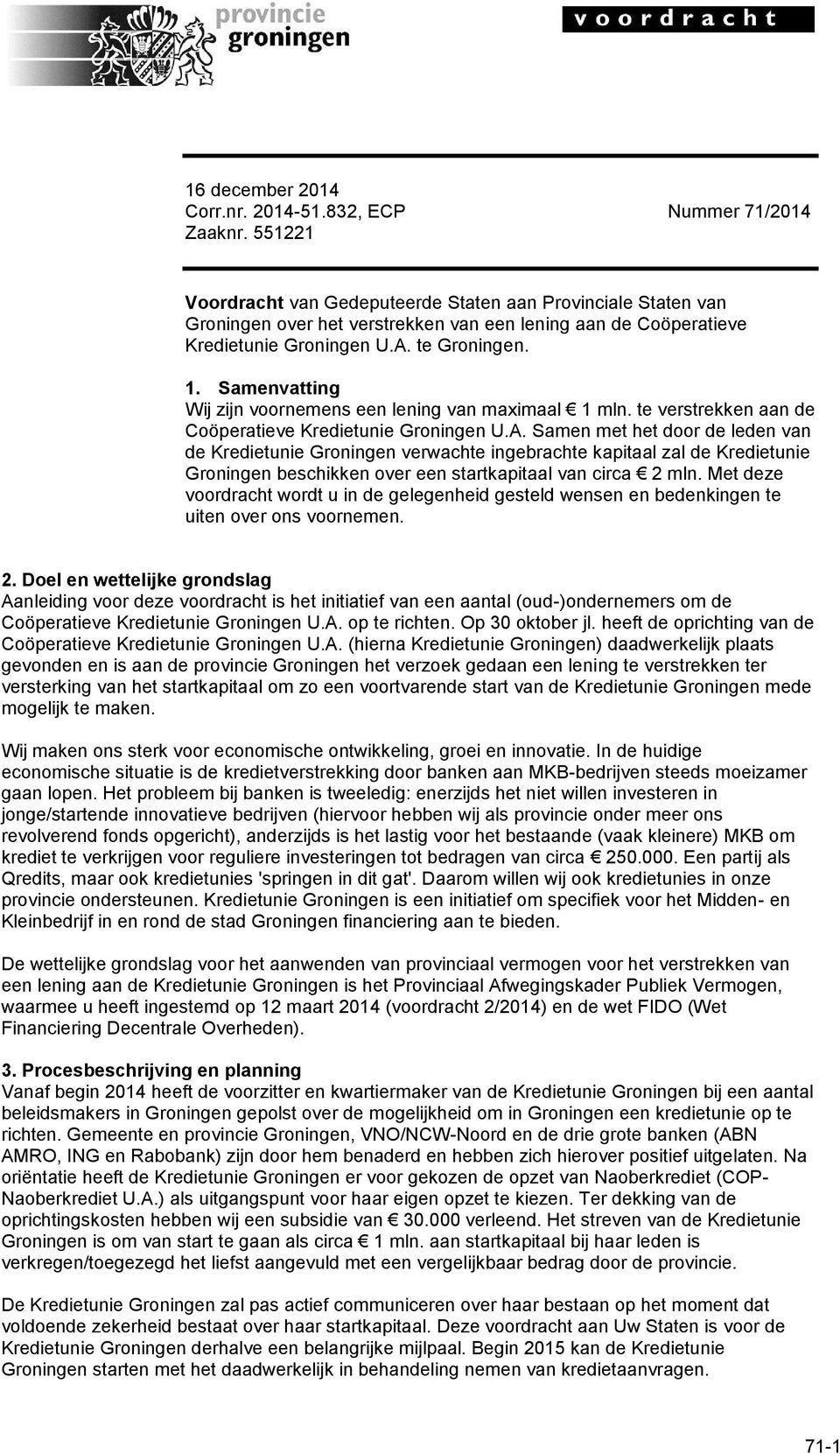 Samenvatting Wij zijn voornemens een lening van maximaal 1 mln. te verstrekken aan de Coöperatieve Kredietunie Groningen U.A.