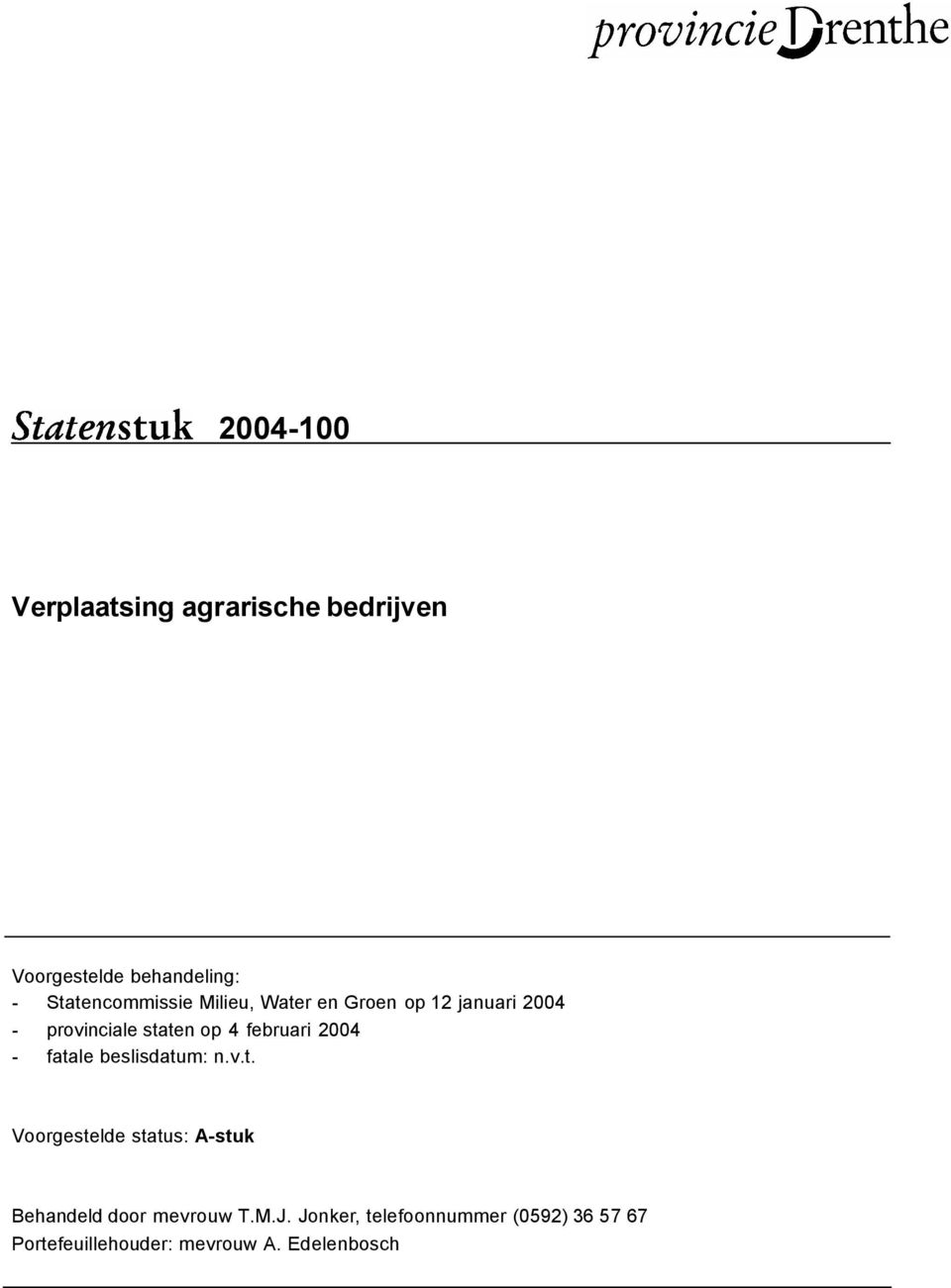 februari 2004 - fatale beslisdatum: n.v.t. Voorgestelde status: A-stuk Behandeld door mevrouw T.