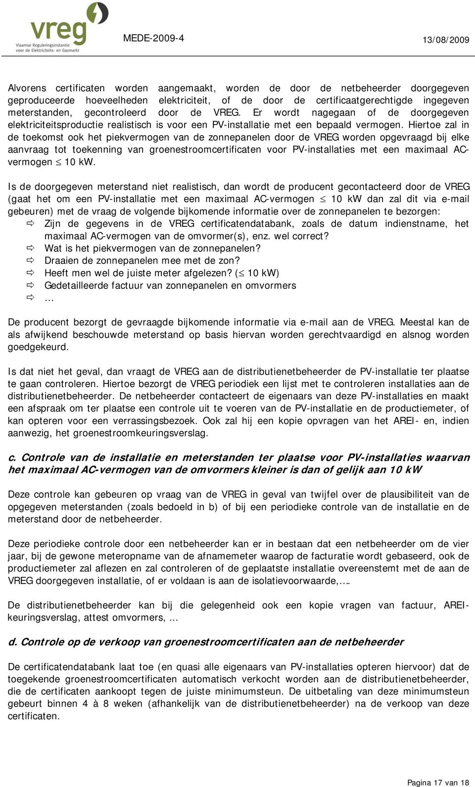 Hiertoe zal in de toekomst ook het piekvermogen van de zonnepanelen door de VREG worden opgevraagd bij elke aanvraag tot toekenning van groenestroomcertificaten voor PV-installaties met een maximaal