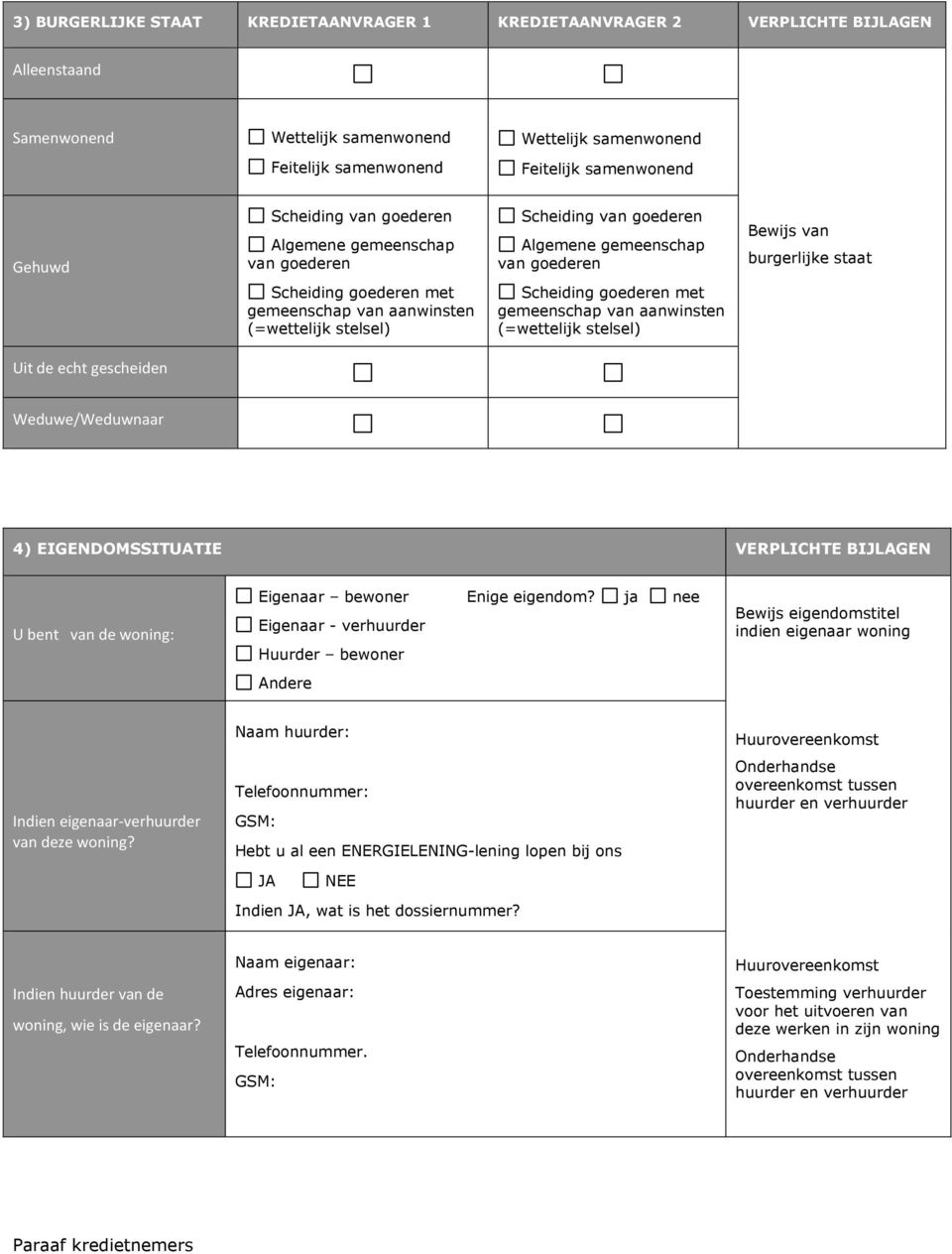 (=wettelijk stelsel) Scheiding goederen met gemeenschap van aanwinsten (=wettelijk stelsel) Uit de echt gescheiden Weduwe/Weduwnaar 4) EIGENDOMSSITUATIE VERPLICHTE BIJLAGEN U bent van de woning: