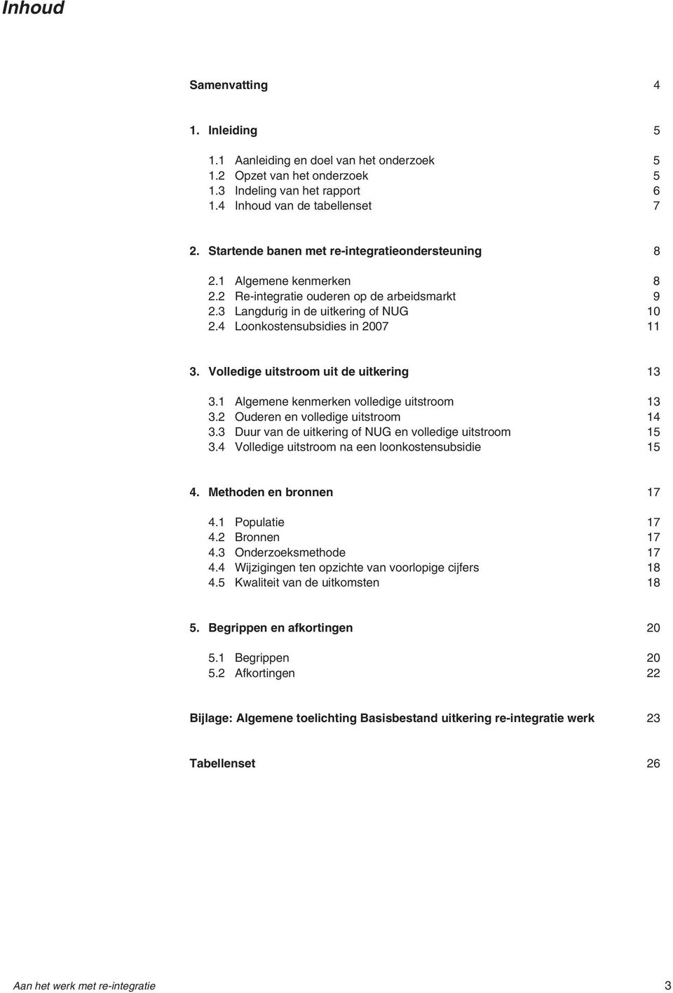 Volledige uitstroom uit de uitkering 13 3.1 Algemene kenmerken volledige uitstroom 13 3.2 Ouderen en volledige uitstroom 14 3.3 Duur van de uitkering of NUG en volledige uitstroom 15 3.