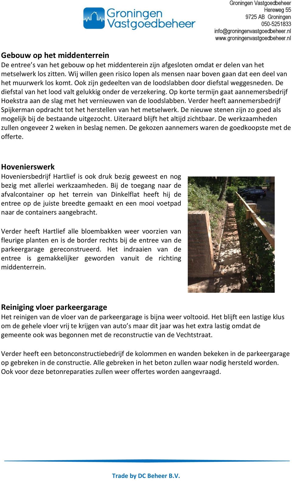 De diefstal van het lood valt gelukkig onder de verzekering. Op korte termijn gaat aannemersbedrijf Hoekstra aan de slag met het vernieuwen van de loodslabben.