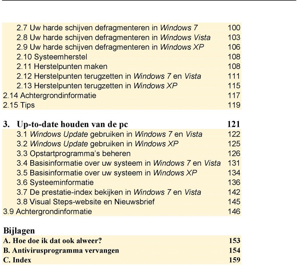 .. 119 3. Up-to-date houden van de pc 121 3.1 Windows Update gebruiken in Windows 7 en Vista... 122 3.2 Windows Update gebruiken in Windows XP... 125 3.3 Opstartprogramma s beheren... 126 3.