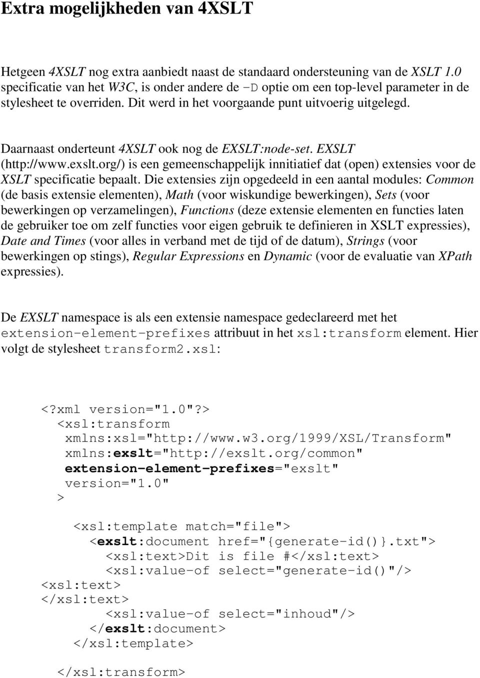 Daarnaast onderteunt 4XSLT ook nog de EXSLT:node-set. EXSLT (http://www.exslt.org/) is een gemeenschappelijk innitiatief dat (open) extensies voor de XSLT specificatie bepaalt.