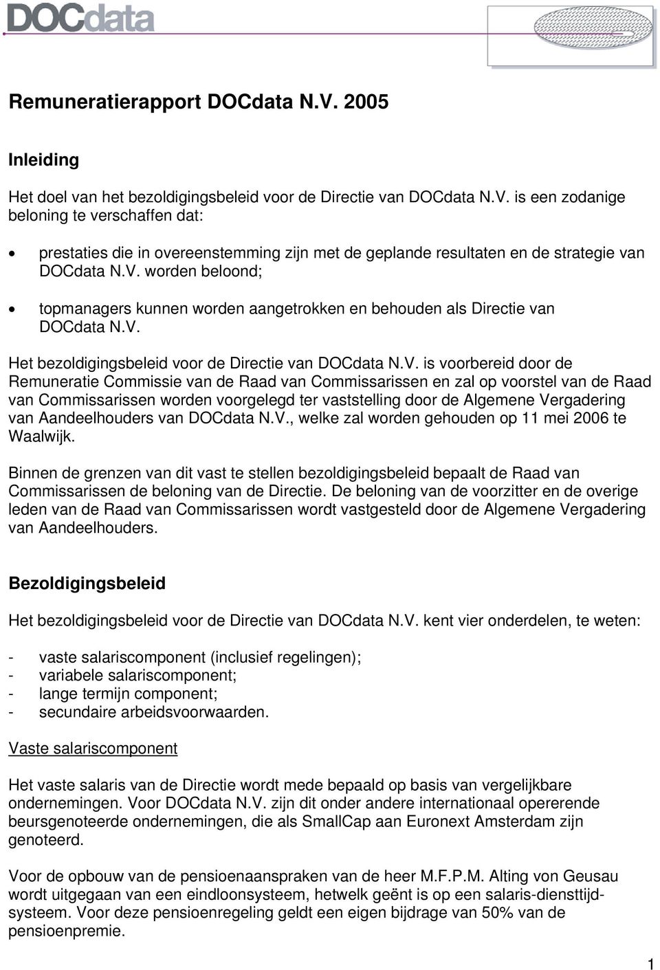 Commissie van de Raad van Commissarissen en zal op voorstel van de Raad van Commissarissen worden voorgelegd ter vaststelling door de Algemene Vergadering van Aandeelhouders van DOCdata N.V., welke zal worden gehouden op 11 mei 2006 te Waalwijk.