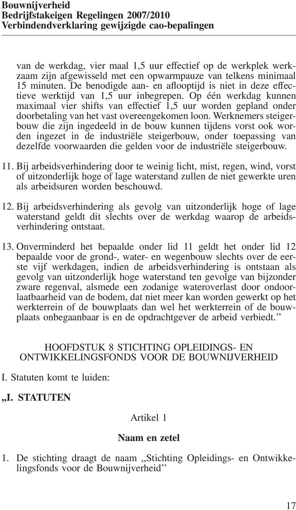 Op één werkdag kunnen maximaal vier shifts van effectief 1,5 uur worden gepland onder doorbetaling van het vast overeengekomen loon.