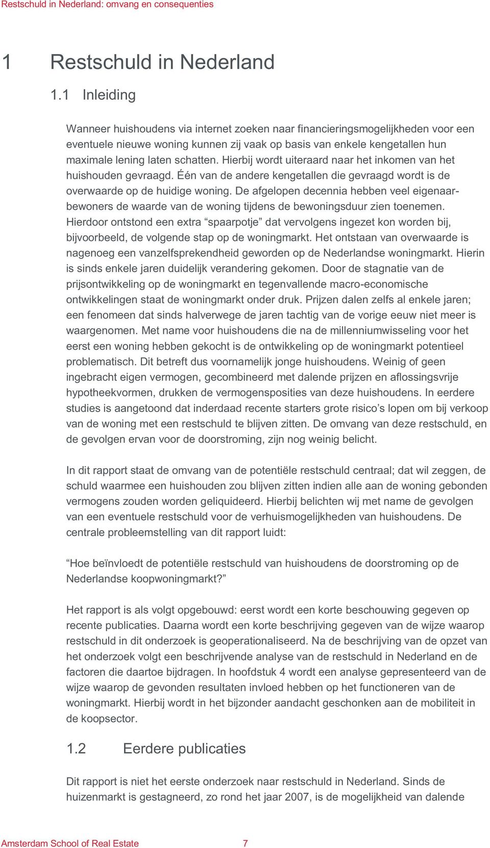 Hierbij wordt uiteraard naar het inkomen van het huishouden gevraagd. Één van de andere kengetallen die gevraagd wordt is de overwaarde op de huidige woning.