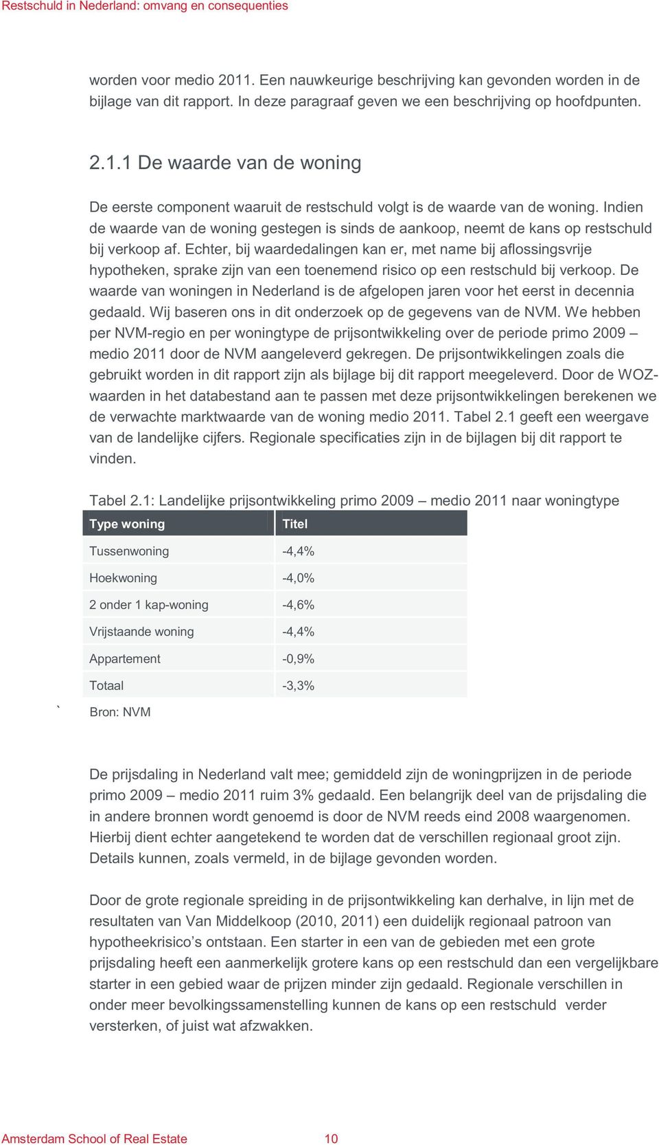 Echter, bij waardedalingen kan er, met name bij aflossingsvrije hypotheken, sprake zijn van een toenemend risico op een restschuld bij verkoop.