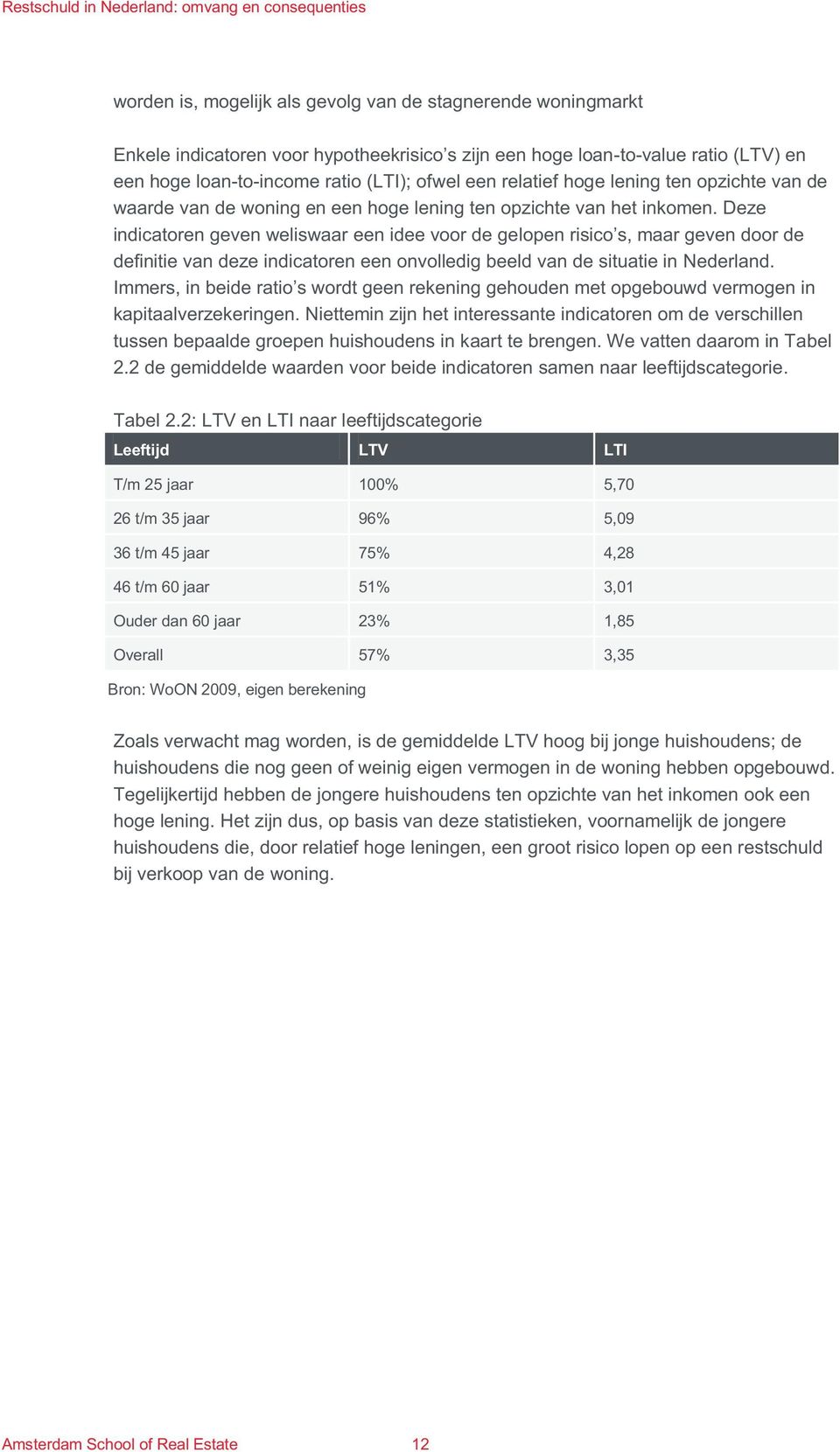 Deze indicatoren geven weliswaar een idee voor de gelopen risico s, maar geven door de definitie van deze indicatoren een onvolledig beeld van de situatie in Nederland.